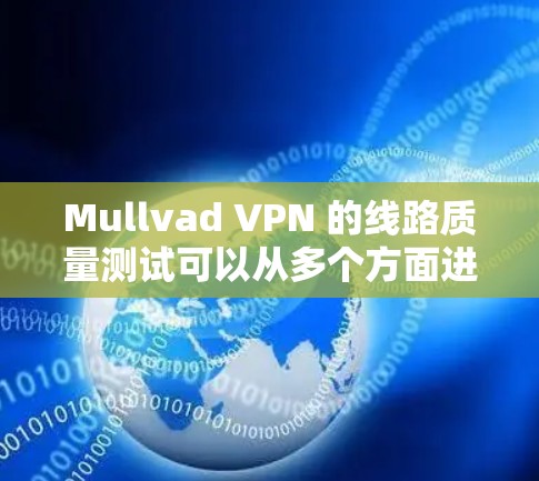 Mullvad VPN 的线路质量测试可以从多个方面进行,包括速度测试、连接稳定性测试、隐私保护测试以及网络安全性测试。以下是一些常用的方法和工具 Mullvad VPN 的线路质量测试可以从多个方面进行,包括速度测试、连接稳定性测试、隐私保护测试以及网络安全性测试。以下是一些常用的方法和工具