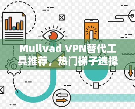 Mullvad VPN替代工具推荐,热门梯子选择指南 Mullvad VPN替代工具推荐,热门梯子选择指南