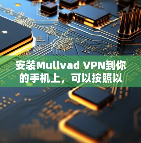安装Mullvad VPN到你的手机上,可以按照以下步骤进行 安装Mullvad VPN到你的手机上,可以按照以下步骤进行