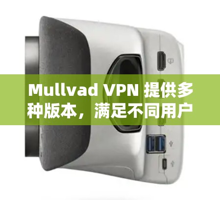 Mullvad VPN 提供多种版本,满足不同用户的需求。以下是针对不同用户需求的热门版本推荐 Mullvad VPN 提供多种版本,满足不同用户的需求。以下是针对不同用户需求的热门版本推荐
