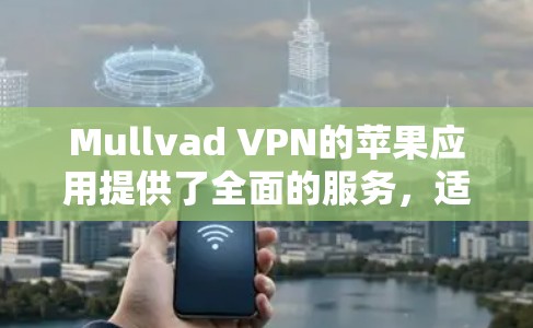 Mullvad VPN的苹果应用提供了全面的服务,适合需要隐私保护的用户。以下是对该应用的详细分析 Mullvad VPN的苹果应用提供了全面的服务,适合需要隐私保护的用户。以下是对该应用的详细分析