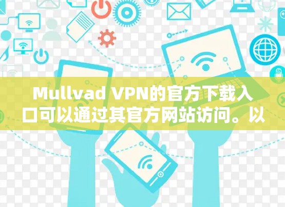 Mullvad VPN的官方下载入口可以通过其官方网站访问。以下是步骤