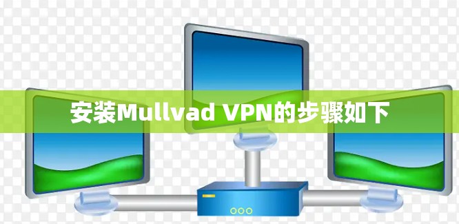 安装Mullvad VPN的步骤如下 安装Mullvad VPN的步骤如下