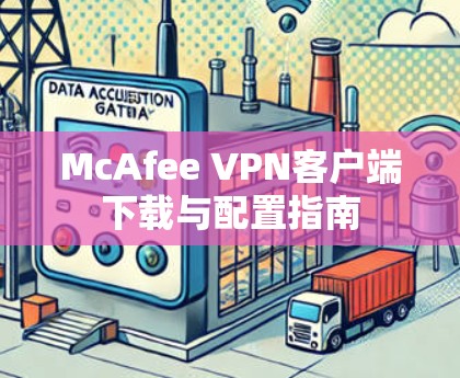 McAfee VPN客户端下载与配置指南 McAfee VPN客户端下载与配置指南