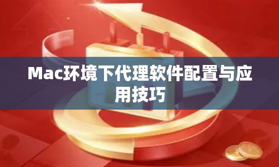 Mac环境下代理软件配置与应用技巧 Mac环境下代理软件配置与应用技巧