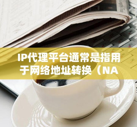IP代理平台通常是指用于网络地址转换(NAT)和隧道技术的平台,主要用于解决IP地址短缺问题。这些平台可以帮助用户或企业在有限的公网IP地址资源下,实现多个内部设备或服务访问互联网的需求 IP代理平台通常是指用于网络地址转换(NAT)和隧道技术的平台,主要用于解决IP地址短缺问题。这些平台可以帮助用户或企业在有限的公网IP地址资源下,实现多个内部设备或服务访问互联网的需求