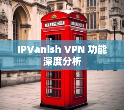 IPVanish VPN 功能深度分析