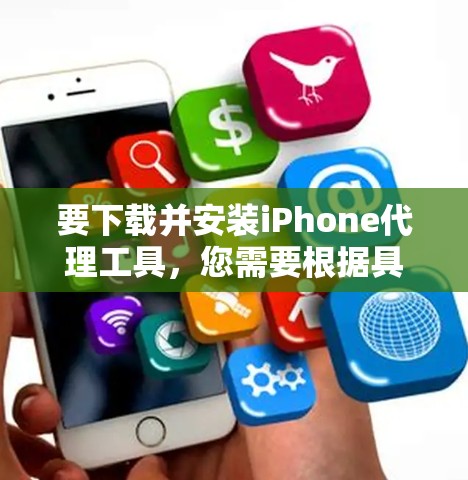 要下载并安装iPhone代理工具,您需要根据具体需求选择合适的工具。以下是几种常用的iPhone代理工具以及下载和安装的步骤 要下载并安装iPhone代理工具,您需要根据具体需求选择合适的工具。以下是几种常用的iPhone代理工具以及下载和安装的步骤