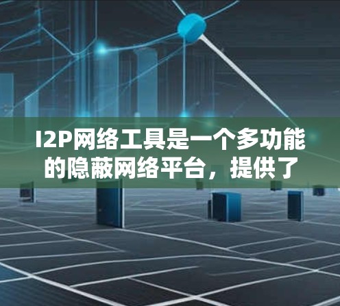 I2P网络工具是一个多功能的隐蔽网络平台,提供了丰富的工具来满足不同的需求。以下是I2P网络工具的分类和具体应用案例 I2P网络工具是一个多功能的隐蔽网络平台,提供了丰富的工具来满足不同的需求。以下是I2P网络工具的分类和具体应用案例