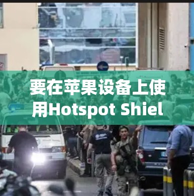 要在苹果设备上使用Hotspot Shield VPN，您可以按照以下步骤操作