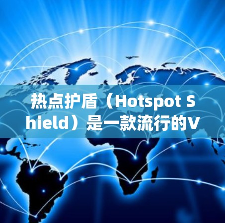 热点护盾(Hotspot Shield)是一款流行的VPN服务,用户可以通过其官方网站或相关应用商店下载。但需要注意的是,某些地区可能无法访问该服务。如果你需要下载,可以按照以下步骤操作 热点护盾(Hotspot Shield)是一款流行的VPN服务,用户可以通过其官方网站或相关应用商店下载。但需要注意的是,某些地区可能无法访问该服务。如果你需要下载,可以按照以下步骤操作