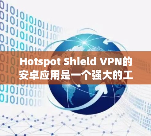 Hotspot Shield VPN的安卓应用是一个强大的工具,能够帮助用户保护隐私和安全。以下是对该应用的详细介绍 Hotspot Shield VPN的安卓应用是一个强大的工具,能够帮助用户保护隐私和安全。以下是对该应用的详细介绍