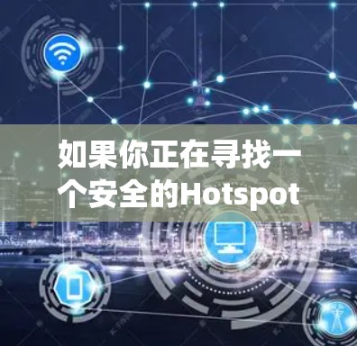 如果你正在寻找一个安全的Hotspot Shield VPN路线,以下是一些建议和步骤 如果你正在寻找一个安全的Hotspot Shield VPN路线,以下是一些建议和步骤