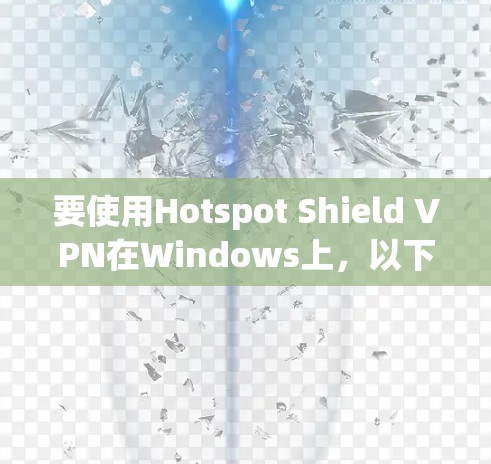 要使用Hotspot Shield VPN在Windows上，以下是步骤