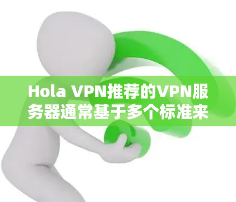 Hola VPN推荐的VPN服务器通常基于多个标准来评估和排名,包括速度、隐私保护、服务器覆盖、用户评价等。以下是一些可能在Hola VPN推荐榜单中常见的高排名VPN服务 Hola VPN推荐的VPN服务器通常基于多个标准来评估和排名,包括速度、隐私保护、服务器覆盖、用户评价等。以下是一些可能在Hola VPN推荐榜单中常见的高排名VPN服务
