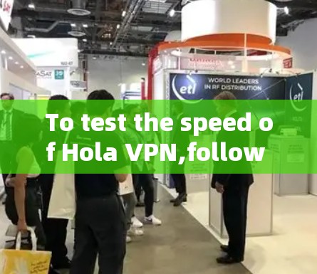 To test the speed of Hola VPN,follow this organized plan: