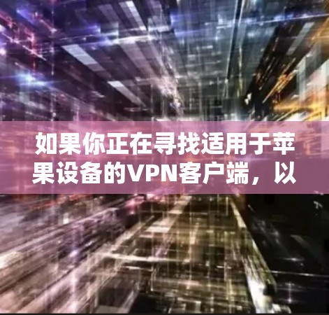 如果你正在寻找适用于苹果设备的VPN客户端,以下是一些推荐的VPN服务和它们的苹果客户端 如果你正在寻找适用于苹果设备的VPN客户端,以下是一些推荐的VPN服务和它们的苹果客户端