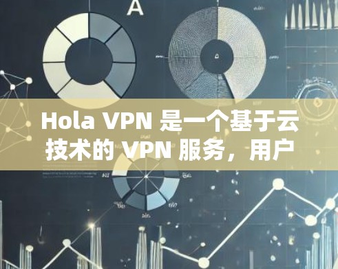 Hola VPN 是一个基于云技术的 VPN 服务，用户可以通过其客户端或网络端访问。节点切换和访问速度测试是常见的需求，以下是关于 Hola VPN 节点切换和速度测试的一些信息和建议