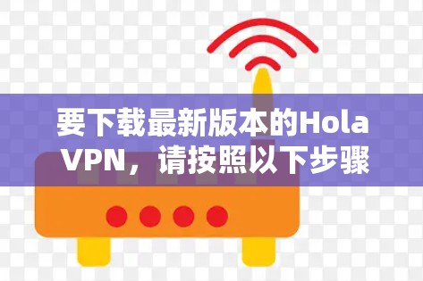 要下载最新版本的Hola VPN，请按照以下步骤操作