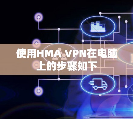 使用HMA VPN在电脑上的步骤如下