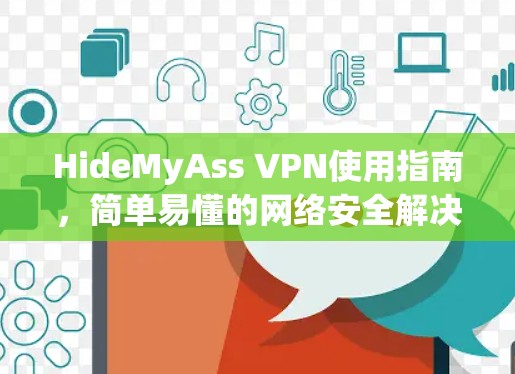 HideMyAss VPN使用指南，简单易懂的网络安全解决方案