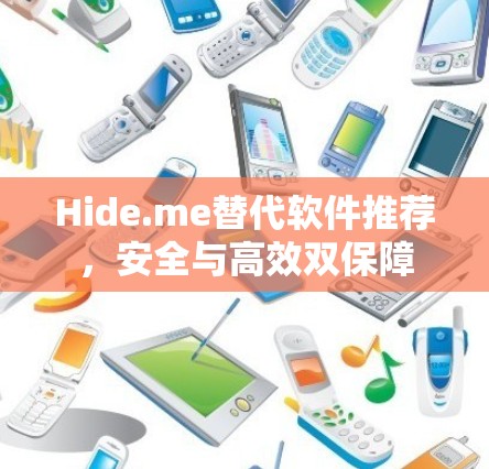 Hide.me替代软件推荐,安全与高效双保障 Hide.me替代软件推荐,安全与高效双保障