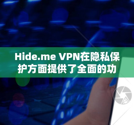 Hide.me VPN在隐私保护方面提供了全面的功能，以下是对其功能的详细分析