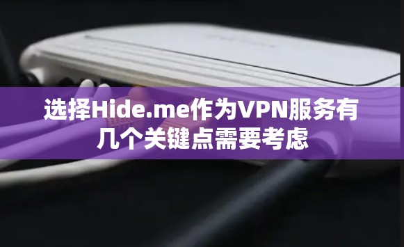 选择Hide.me作为VPN服务有几个关键点需要考虑 选择Hide.me作为VPN服务有几个关键点需要考虑