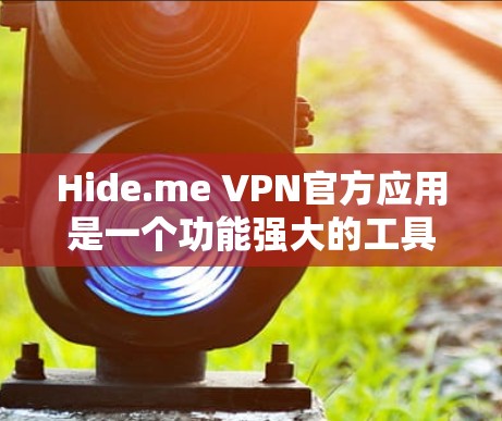 Hide.me VPN官方应用是一个功能强大的工具,旨在帮助用户保护隐私并加密网络流量。以下是对该应用的详细分步说明,分为安装、使用、设置、管理和问题解决等方面 Hide.me VPN官方应用是一个功能强大的工具,旨在帮助用户保护隐私并加密网络流量。以下是对该应用的详细分步说明,分为安装、使用、设置、管理和问题解决等方面