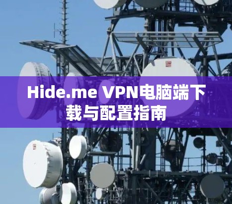 Hide.me VPN电脑端下载与配置指南 Hide.me VPN电脑端下载与配置指南