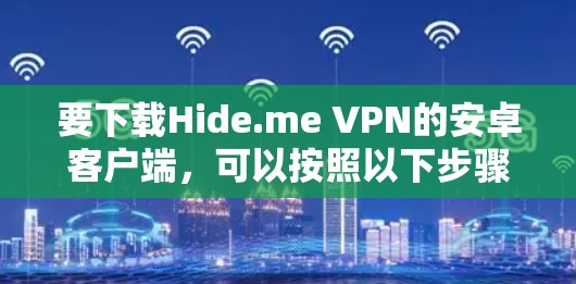 要下载Hide.me VPN的安卓客户端，可以按照以下步骤操作