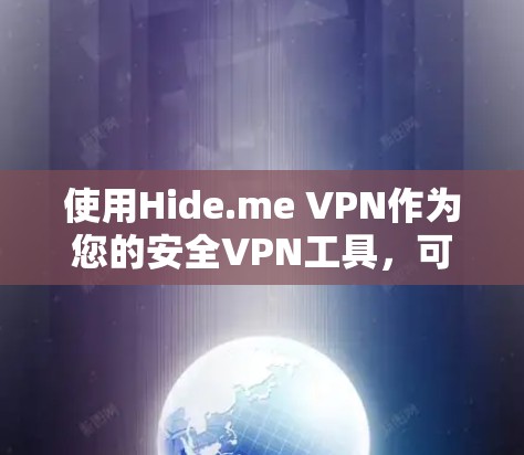 使用Hide.me VPN作为您的安全VPN工具，可以从以下几个方面进行评估，以确保其满足您的需求