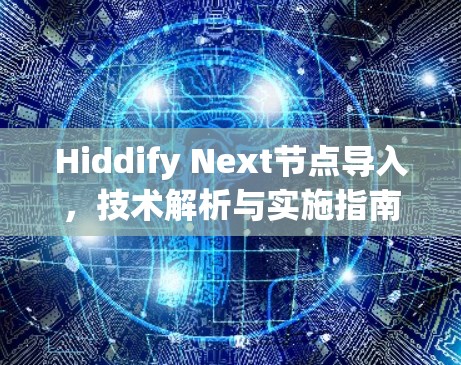 Hiddify Next节点导入,技术解析与实施指南 Hiddify Next节点导入,技术解析与实施指南