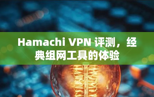 Hamachi VPN 评测，经典组网工具的体验