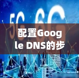 配置Google DNS的步骤如下