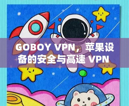 GOBOY VPN，苹果设备的安全与高速 VPN 解决方案