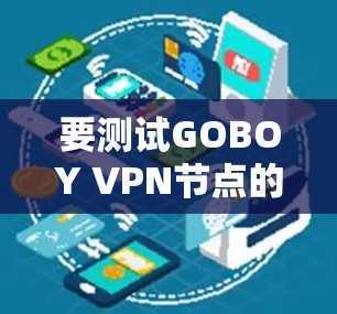 要测试GOBOY VPN节点的速度，您可以按照以下步骤进行