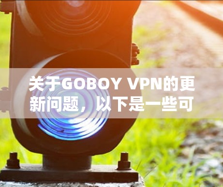 关于GOBOY VPN的更新问题，以下是一些可能的解决方法和建议