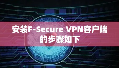 安装F-Secure VPN客户端的步骤如下 安装F-Secure VPN客户端的步骤如下