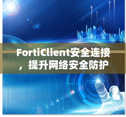 FortiClient安全连接，提升网络安全防护能力