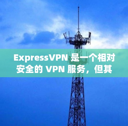 ExpressVPN 是一个相对安全的 VPN 服务，但其安全性取决于多个因素，包括它们的技术实力、隐私政策以及如何处理用户数据。以下是一些关键点来帮助你评估 ExpressVPN 的安全性