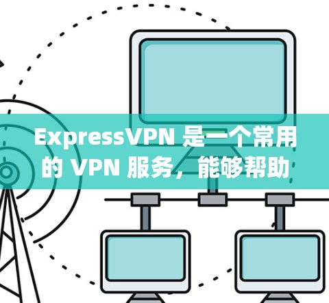 ExpressVPN 是一个常用的 VPN 服务,能够帮助用户 保护隐私、匿名上网、绕过地理限制等。以下是使用 ExpressVPN 的基本方法 ExpressVPN 是一个常用的 VPN 服务,能够帮助用户 保护隐私、匿名上网、绕过地理限制等。以下是使用 ExpressVPN 的基本方法
