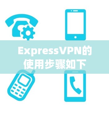ExpressVPN的使用步骤如下
