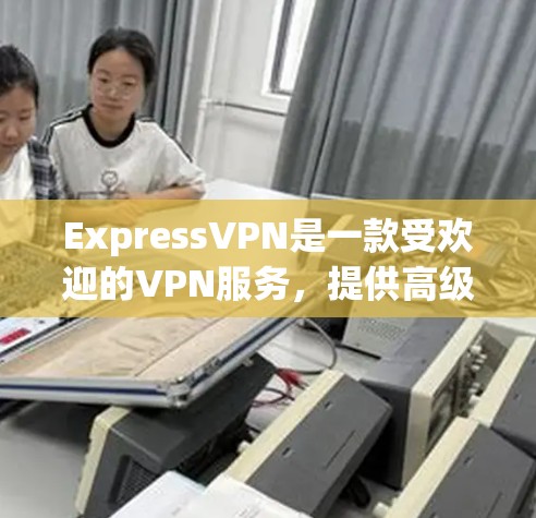 ExpressVPN是一款受欢迎的VPN服务,提供高级隐私保护和安全性。以下是对其的详细分析和总结 ExpressVPN是一款受欢迎的VPN服务,提供高级隐私保护和安全性。以下是对其的详细分析和总结
