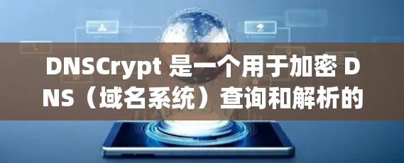 DNSCrypt 是一个用于加密 DNS(域名系统)查询和解析的网络工具,旨在保护 DNS 数据在传输过程中的安全性。以下是对 DNSCrypt 的详细介绍 DNSCrypt 是一个用于加密 DNS(域名系统)查询和解析的网络工具,旨在保护 DNS 数据在传输过程中的安全性。以下是对 DNSCrypt 的详细介绍