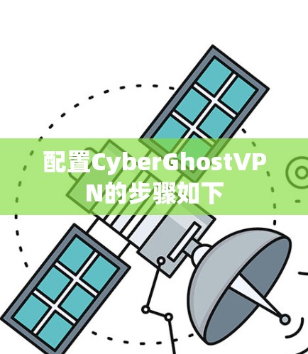 配置CyberGhostVPN的步骤如下 配置CyberGhostVPN的步骤如下