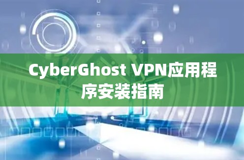 CyberGhost VPN应用程序安装指南 CyberGhost VPN应用程序安装指南