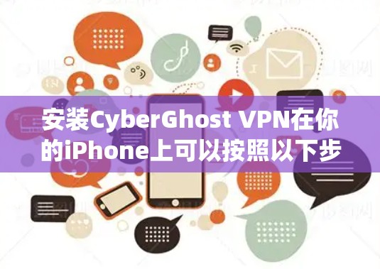 安装CyberGhost VPN在你的iPhone上可以按照以下步骤进行 安装CyberGhost VPN在你的iPhone上可以按照以下步骤进行