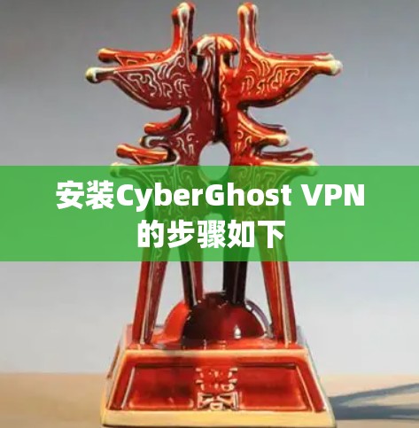 安装CyberGhost VPN的步骤如下 安装CyberGhost VPN的步骤如下