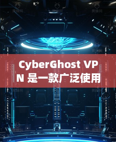CyberGhost VPN 是一款广泛使用的虚拟专用网络（VPN）客户端，能够帮助用户加密网络流量，保护隐私和安全。以下是安装 CyberGhost VPN 的步骤